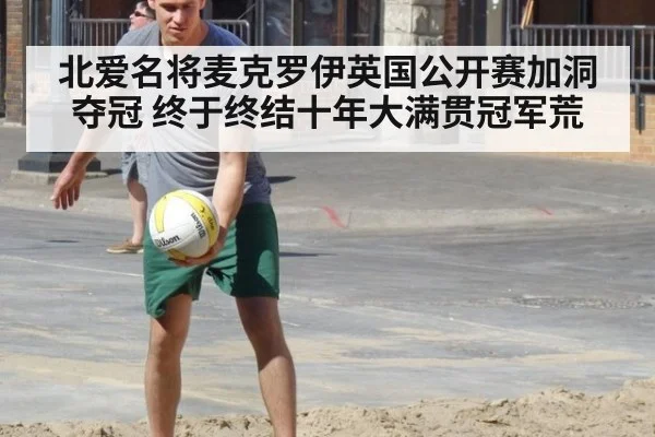 北爱名将麦克罗伊英国公开赛加洞夺冠 终于终结十年大满贯冠军荒