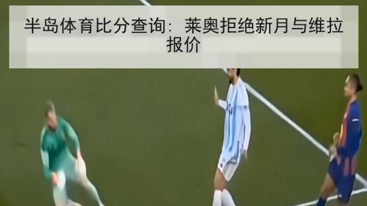 半岛体育比分查询: 莱奥拒绝新月与维拉报价