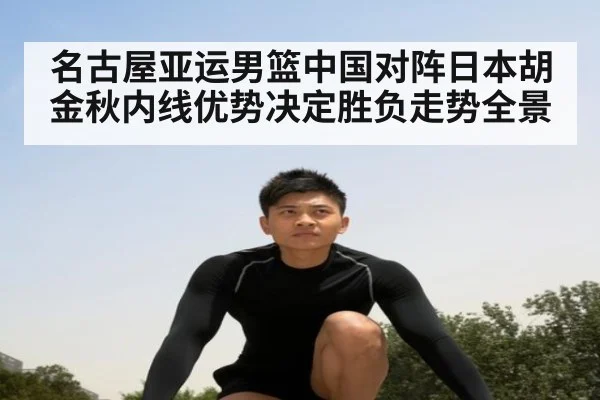 名古屋亚运男篮中国对阵日本胡金秋内线优势决定胜负走势全景